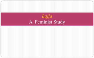 Lajja
A Feminist Study
 