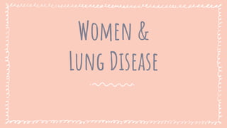 Women &
Lung Disease
 