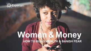 HOW TO BUILD WEALTH & BANISH FEAR
Women & Money
 