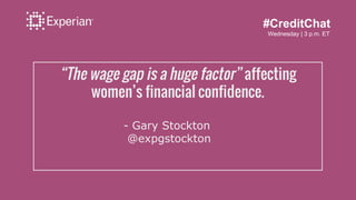 “The wage gap is a huge factor” affecting
women’s financial confidence.
- Gary Stockton
@expgstockton
#CreditChat
Wednesda...