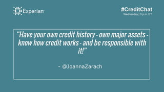 #CreditChat
Wednesday | 3 p.m. ET
“Have your own credit history - own major assets -
know how credit works - and be respon...