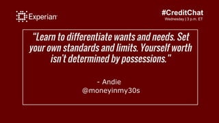 #CreditChat
Wednesday | 3 p.m. ET
“Learn to differentiate wants and needs. Set
your own standards and limits. Yourself wor...