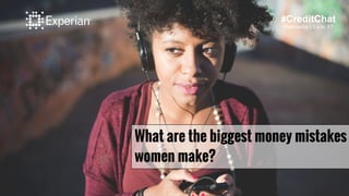 What are the biggest money mistakes
women make?
#CreditChat
Wednesday | 3 p.m. ET
 