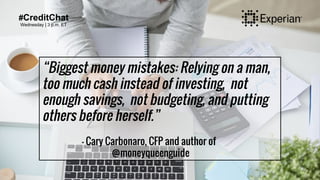 #CreditChat
Wednesday | 3 p.m. ET
“Biggest money mistakes: Relying on a man,
too much cash instead of investing, not
enoug...