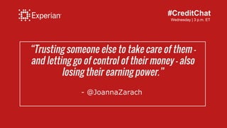 #CreditChat
Wednesday | 3 p.m. ET
“Trusting someone else to take care of them -
and letting go of control of their money -...