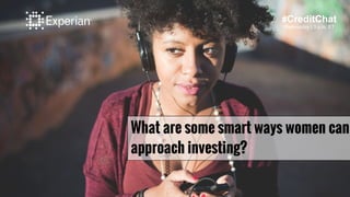 What are some smart ways women can
approach investing?
#CreditChat
Wednesday | 3 p.m. ET
 