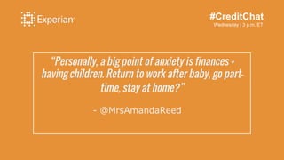 #CreditChat
Wednesday | 3 p.m. ET
“Personally, a big point of anxiety is finances +
having children. Return to work after ...
