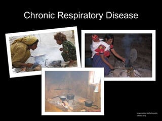 Chronic Respiratory Disease




                          newscenter.berkeley.edu
                          zahana.org
 