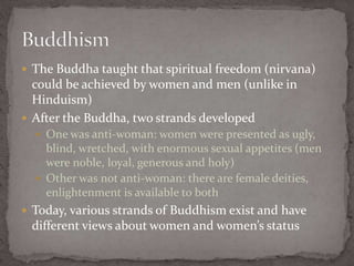 The Buddha taught that spiritual freedom (nirvana)
could be achieved by women and men (unlike in
Hinduism)
 After the B...