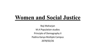 Women and Social Justice
Roji Maharjan
M.A Population studies
Principle of Demography II
Padma Kanya Multiple Campus
2078/02/26
 
