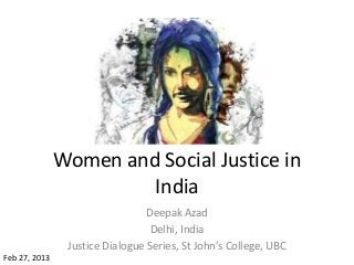 Women and Social Justice in
                        India
                                 Deepak Azad
                                  Delhi, India
                Justice Dialogue Series, St John’s College, UBC
Feb 27, 2013
 