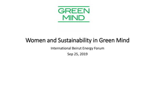 Women and Sustainability in Green Mind
International Beirut Energy Forum
Sep 25, 2019
 