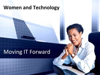 Women and Technology Moving IT Forward 