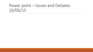 Power point – Issues and Debates
16/06/15
 