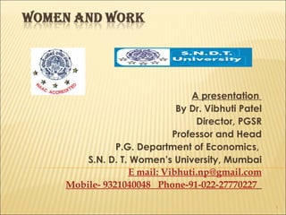 A presentation  By Dr. Vibhuti Patel Director, PGSR Professor and Head P.G. Department of Economics,  S.N. D. T. Women’s University, Mumbai E mail:  Vibhuti.np@ gmail.com Mobile- 9321040048  Phone-91-022-27770227   