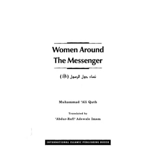 Women Around 

    The Messenger 





       Muhammad 'Ali Qutb


             Translated by 


     'Abdur-Rafi' Adewale Imam 





INTERNATIONAL ISLAMIC PUBLISHING HOUSE
 