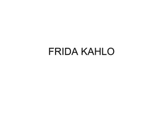 FRIDA KAHLO
 