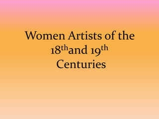 Women Artists of the 18thand 19th Centuries  