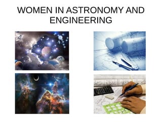 WOMEN IN ASTRONOMY AND
ENGINEERING
 