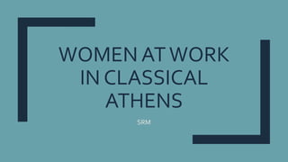 WOMEN ATWORK
IN CLASSICAL
ATHENS
SRM
 