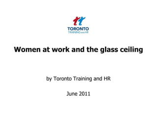 Women at work and the glass ceiling  by Toronto Training and HR  June 2011 