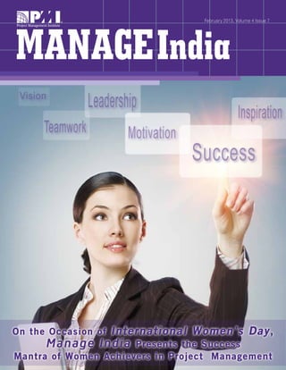 February 2013, Volume 4 Issue 7
Success
Leadership
Teamwork
Vision
Inspiration
Motivation
On the Occasion of International Women’s Day,
Manage India Presents the Success
Mantra of Women Achievers in Project Management
 