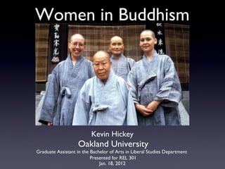 Women in Buddhism ,[object Object],Jan. 18, 2012 Graduate Assistant in the Bachelor of Arts in Liberal Studies Department  Presented for REL 301 Oakland University 
