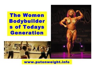 The Women
Bodybuilder
s of Todays
Generation




    www.putonweight.info
 