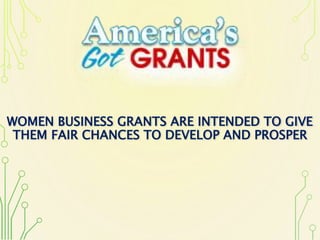 WOMEN BUSINESS GRANTS ARE INTENDED TO GIVE
THEM FAIR CHANCES TO DEVELOP AND PROSPER
 