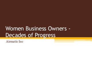 Women Business Owners -
Decades of Progress
Airmatic Inc
 