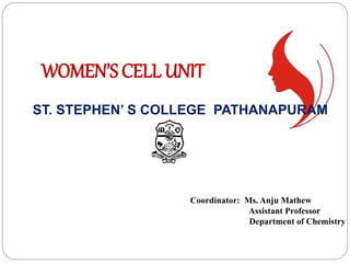 WOMEN’S CELL UNIT
ST. STEPHEN’ S COLLEGE PATHANAPURAM
Coordinator: Ms. Anju Mathew
Assistant Professor
Department of Chemistry
 
