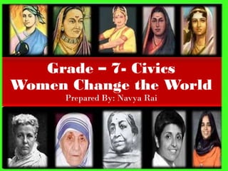 Grade – 7- Civics
Women Change the World
Prepared By: Navya Rai
 