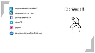 Obrigada!!jaqueline-ramos-bab8a432
jaquelinecramos.com
jaquelinec.ramos@outlook.com
jaqueline.ramos17
jaqueCR2
jaquecr
 