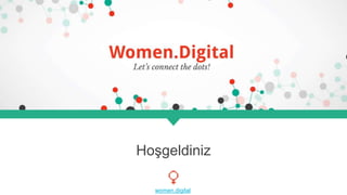 Women.Digital Meetups
Hoşgeldiniz
women.digital
 