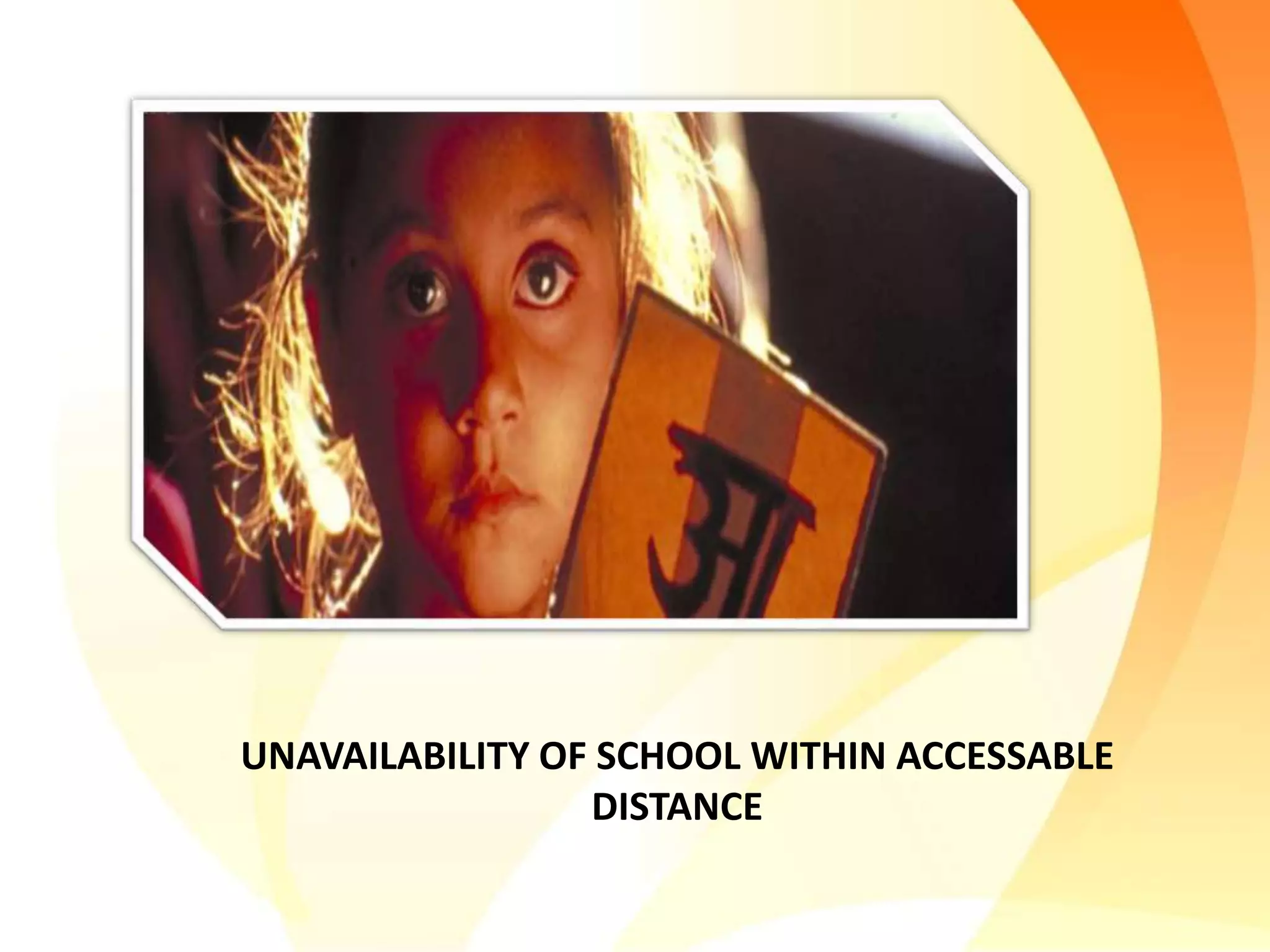 UNAVAILABILITY OF SCHOOL WITHIN ACCESSABLE
DISTANCE