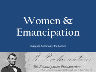Women &
Emancipation
  Images to Accompany the Lecture
 