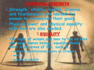 6.PHYSICAL STRENGTH<br />Strength, vitality, health, stamina, and fearlessness are needed for women to accomplish their go...
