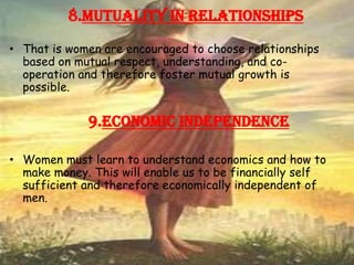 8.MUTUALITY IN RELATIONSHIPS<br />That is women are encouraged to choose relationships based on mutual respect, understand...