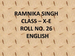 RAMNIKA SINGH
CLASS – X-E
ROLL NO. 26
 