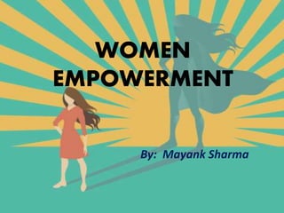 WOMEN
EMPOWERMENT
By: Mayank Sharma
 