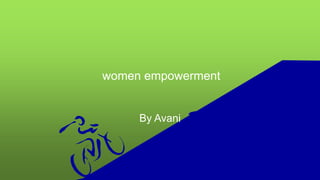 women empowerment
By Avani
 