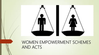 WOMEN EMPOWERMENT SCHEMES
AND ACTS
 