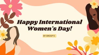 Happy International
Women's Day!
BY GROUP 5🐢
 