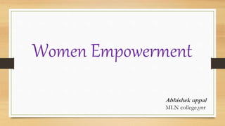 Women Empowerment
Abhishek uppal
MLN college,ynr
 