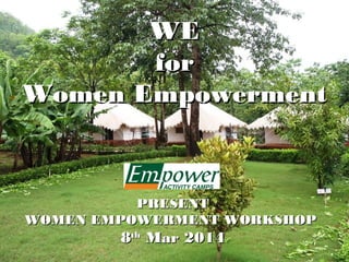 WE
for
Women Empowerment

PRESENT
WOMEN EMPOWERMENT WORKSHOP

8th Mar 2014

 