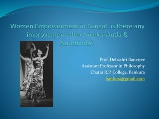 Prof. Debashri Banerjee
Assistant Professor in Philosophy
Chatra R.P. College, Bankura
banlopa@gmail.com
 
