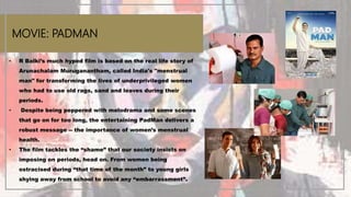 MOVIE: PADMAN
• R Balki’s much hyped film is based on the real life story of
Arunachalam Muruganantham, called India's "me...