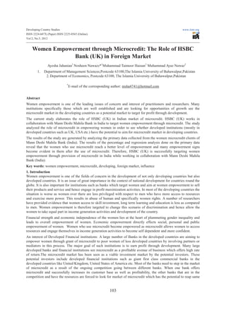 Developing Country Studies                                                                                www.iiste.org
ISSN 2224-607X (Paper) ISSN 2225-0565 (Online)
Vol 2, No.5, 2012


    Women Empowerment through Microcredit: The Role of HSBC
                Bank (UK) in Foreign Market
               Ayesha Jahanian1 Nosheen Nawazz*1Muhammad Taimoor Hassan1 Muhammad Ayaz Nawaz2
        1.   Department of Management Sciences,Postcode 63100,The Islamia University of Bahawalpur,Pakistan
              2. Department of Economics, Postcode 63100, The Islamia University of Bahawalpur,Pakistan

                              *
                                  E-mail of the corresponding author: nisha4741@hotmail.com


Abstract
Women empowerment is one of the leading issues of concern and interest of practitioners and researchers. Many
institutions specifically those which are well established and are looking for opportunities of growth see the
microcredit market in the developing countries as a potential market to target for profit through development.
The current study elaborates the role of HSBC (UK) in Indian market of microcredit. HSBC (UK) works in
collaboration with Mann Deshi Mahila Bank in India to target women empowerment through microcredit. The study
analyzed the role of microcredit in empowering women in order to see whether developed institutions (mostly in
developed countries such as UK, USA etc.) have the potential to aim for microcredit market in developing countries.
The results of the study are generated by analyzing the primary data collected from the women microcredit clients of
Mann Deshi Mahila Bank (India). The results of the percentage and regression analysis done on the primary data
reveal that the women who use microcredit reach a better level of empowerment and many empowerment signs
become evident in them after the use of microcredit. Therefore, HSBC (UK) is successfully targeting women
empowerment through provision of microcredit in India while working in collaboration with Mann Deshi Mahila
Bank (India).
Key words: women empowerment, microcredit, developing, foreign market, influence
1. Introduction
Women empowerment is one of the fields of concern in the development of not only developing countries but also
developed countries. It is an issue of great importance in the context of national development for countries round the
globe. It is also important for institutions such as banks which target women and aim at women empowerment to sell
their products and service and hence engage in profit maximization activities. In most of the developing countries the
situation is worse as women over there are less privileged with respect to men who have more access to resources
and exercise more power. This results in abuse of human and specifically women rights. A number of researchers
have provided evidence that women access to skill investment, long term learning and education is less as compared
to men. Women empowerment is therefore targeted to change this scenario of discrimination and hence allow the
women to take equal part in income generation activities and development of the country.
Financial strength and economic independence of the women lies at the heart of plummeting gender inequality and
leads to overall empowerment of women. Economic empowerment directly effects social, personal and public
empowerment of women. Women who use microcredit become empowered as microcredit allows women to access
resources and engage themselves in income generation activities to become self dependent and more confident.
An interest of Developed Financial institutions: A large number of Banks in the developed countries are aiming to
empower women through grant of microcredit to poor women of less developed countries by involving partners or
mediators in this process. The major goal of such institutions is to earn profit through development. Many large
developed banks and financial institutions see microcredit as a profitable avenue of business which offers high rate
of return.The microcredit market has been seen as a viable investment market by the potential investors. These
potential investors include developed financial institutions such as giant first class commercial banks in the
developed countries like United Kingdom, United States of America etc. Most of the banks need to step in the market
of microcredit as a result of the ongoing competition going between different banks. When one bank offers
microcredit and successfully increases its customer base as well as profitability, the other banks that are in the
competition and have the resources are forced to look for market of microcredit which has the potential to reap same


                                                            103
 