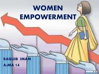 WOMEN
EMPOWERMENT
1
RAQUIB IMAM
A3MA 14
 