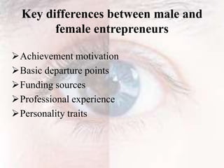 Key differences between male and
female entrepreneurs
Achievement motivation
Basic departure points
Funding sources
Professional experience
Personality traits
 